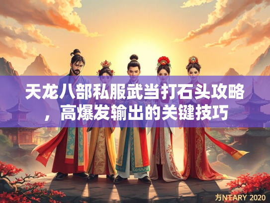 天龙八部私服武当打石头攻略，高爆发输出的关键技巧  第2张