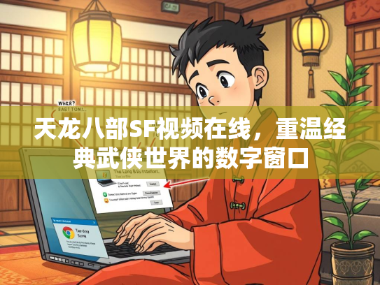 天龙八部SF视频在线，重温经典武侠世界的数字窗口  第2张
