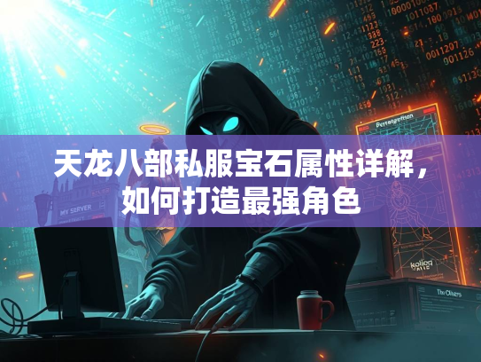 天龙八部私服宝石属性详解，如何打造最强角色  第2张