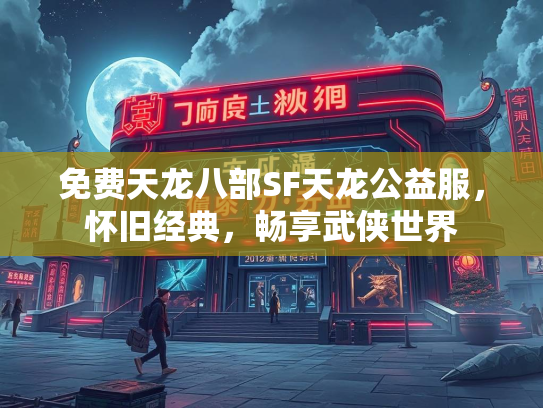 免费天龙八部SF天龙公益服，怀旧经典，畅享武侠世界