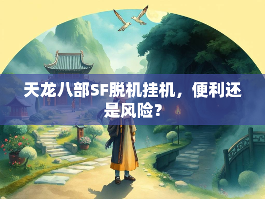 天龙八部SF脱机挂机，便利还是风险？  第2张
