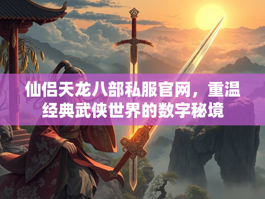 仙侣天龙八部私服官网，重温经典武侠世界的数字秘境