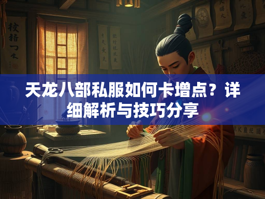 天龙八部私服如何卡增点？详细解析与技巧分享  第3张