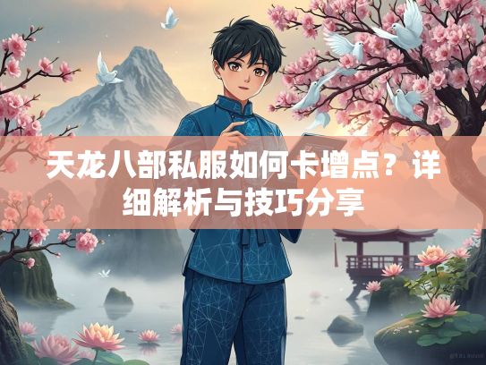 天龙八部私服如何卡增点？详细解析与技巧分享