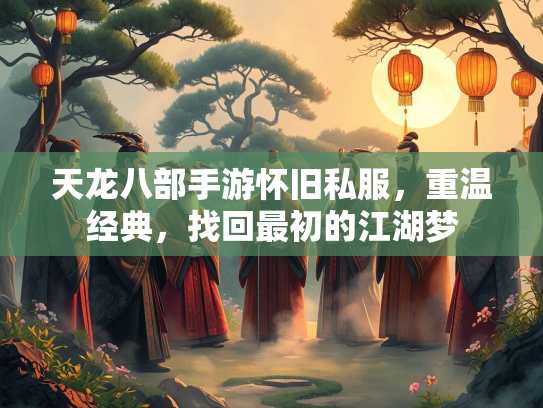天龙八部手游怀旧私服，重温经典，找回最初的江湖梦