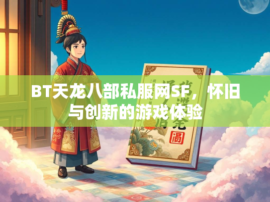 BT天龙八部私服网SF，怀旧与创新的游戏体验