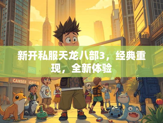 新开私服天龙八部3，经典重现，全新体验  第4张