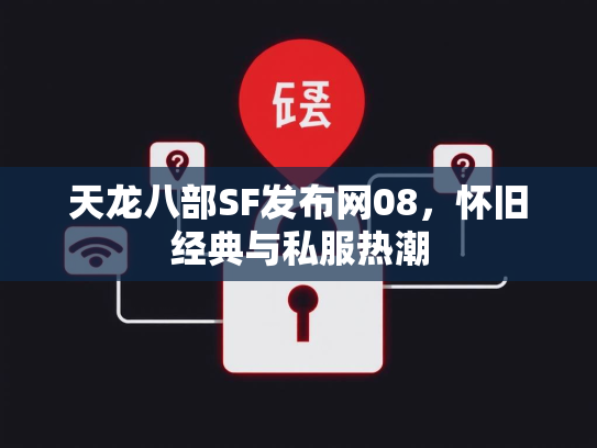 天龙八部SF发布网08，怀旧经典与私服热潮