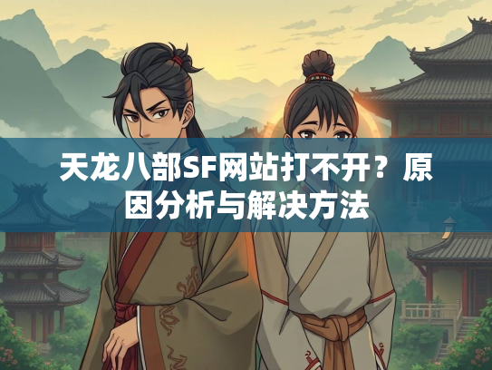 天龙八部SF网站打不开？原因分析与解决方法