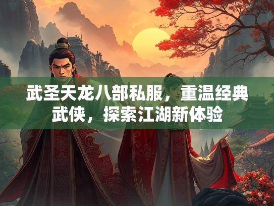 武圣天龙八部私服，重温经典武侠，探索江湖新体验