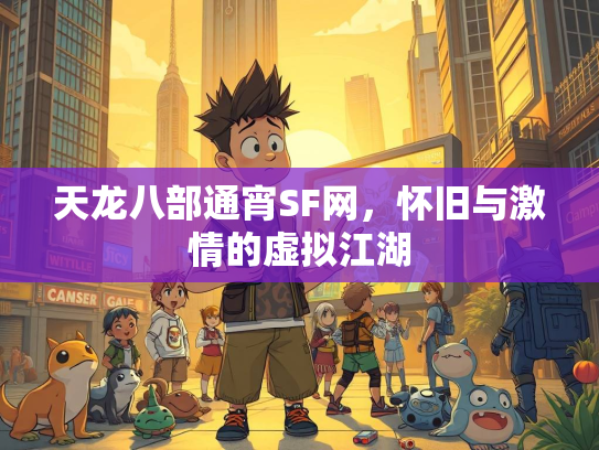 天龙八部通宵SF网，怀旧与激情的虚拟江湖