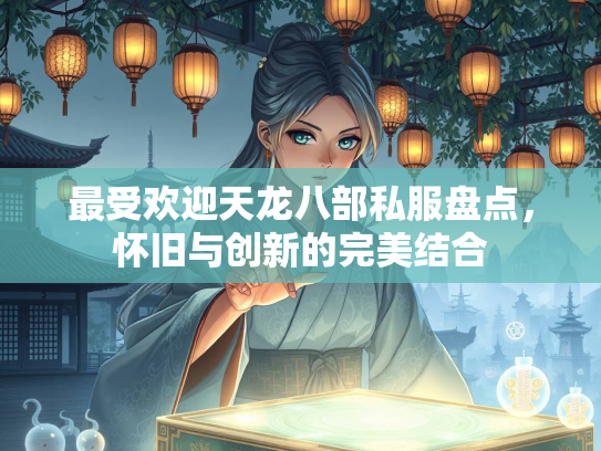 最受欢迎天龙八部私服盘点，怀旧与创新的完美结合