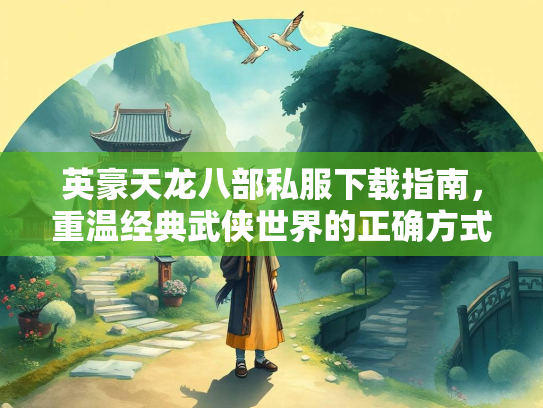 英豪天龙八部私服下载指南，重温经典武侠世界的正确方式