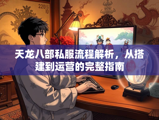 天龙八部私服流程解析，从搭建到运营的完整指南  第2张