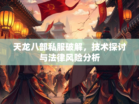 天龙八部私服破解，技术探讨与法律风险分析  第3张