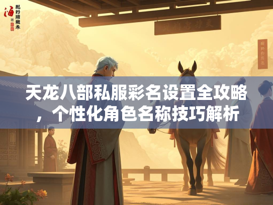 天龙八部私服彩名设置全攻略，个性化角色名称技巧解析