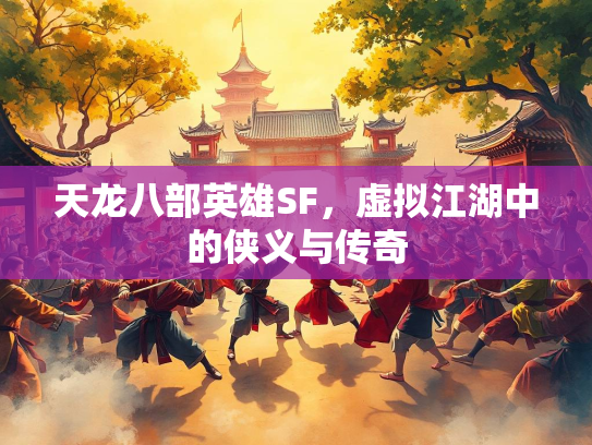 天龙八部英雄SF，虚拟江湖中的侠义与传奇  第3张