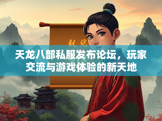 天龙八部私服发布论坛，玩家交流与游戏体验的新天地