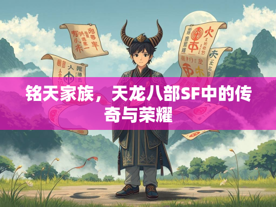 铭天家族，天龙八部SF中的传奇与荣耀
