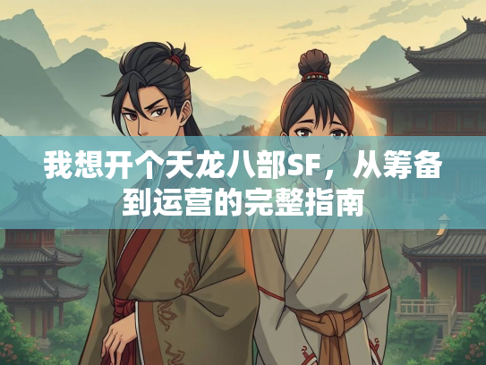 我想开个天龙八部SF，从筹备到运营的完整指南  第2张