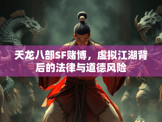 天龙八部SF赌博，虚拟江湖背后的法律与道德风险