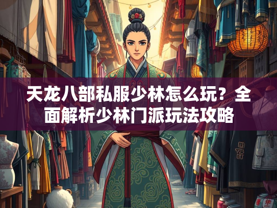 天龙八部私服少林怎么玩？全面解析少林门派玩法攻略  第3张