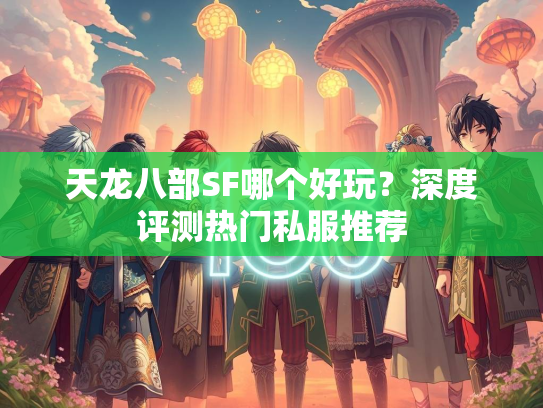 天龙八部SF哪个好玩？深度评测热门私服推荐  第2张