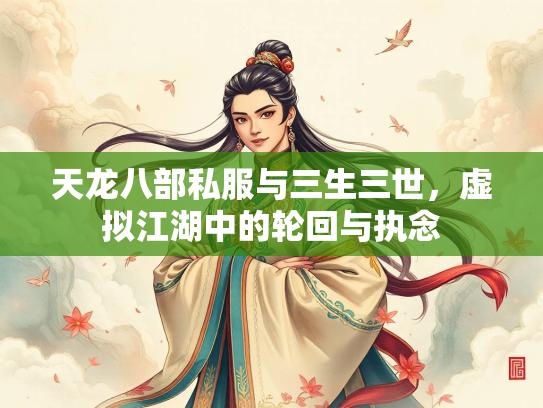 天龙八部私服与三生三世，虚拟江湖中的轮回与执念  第2张