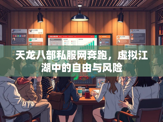天龙八部私服网奔跑，虚拟江湖中的自由与风险