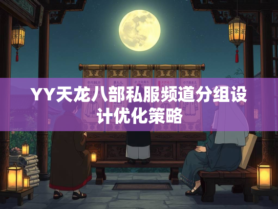 YY天龙八部私服频道分组设计优化策略