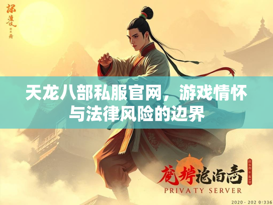 天龙八部私服官网，游戏情怀与法律风险的边界