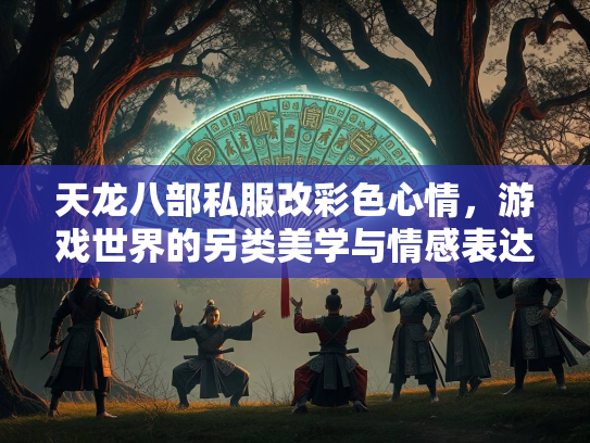 天龙八部私服改彩色心情，游戏世界的另类美学与情感表达
