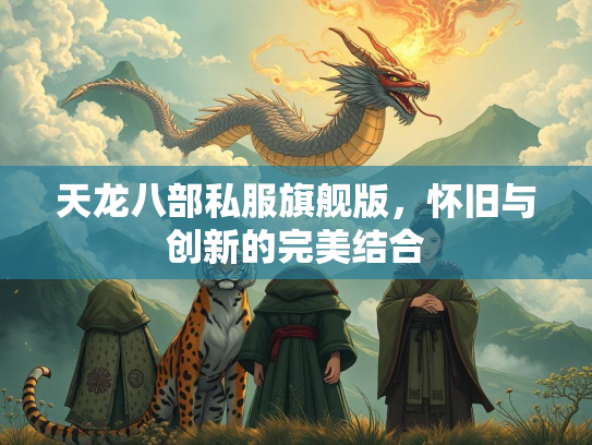 天龙八部私服旗舰版，怀旧与创新的完美结合