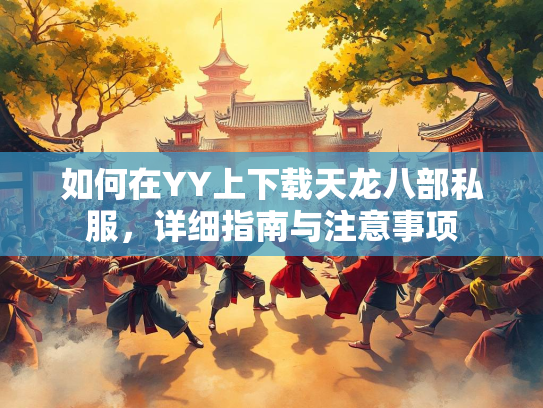 如何在YY上下载天龙八部私服，详细指南与注意事项  第2张