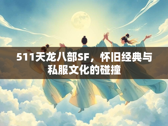 511天龙八部SF，怀旧经典与私服文化的碰撞  第2张