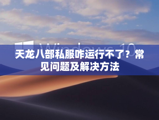 天龙八部私服咋运行不了？常见问题及解决方法