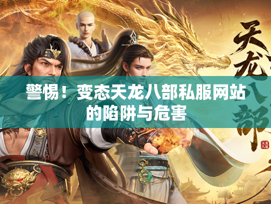警惕！变态天龙八部私服网站的陷阱与危害  第2张