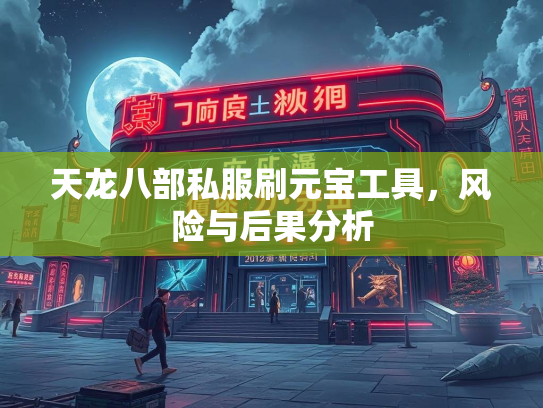 天龙八部私服刷元宝工具，风险与后果分析
