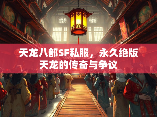 天龙八部SF私服，永久绝版天龙的传奇与争议