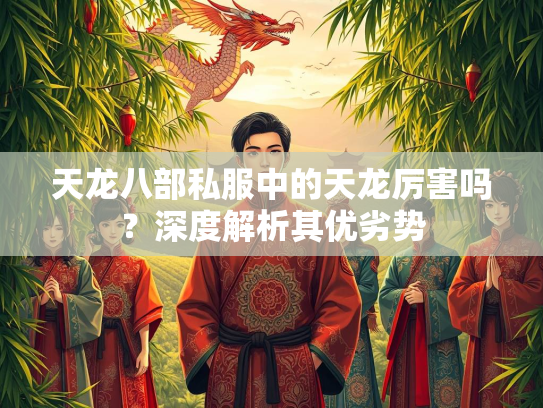 天龙八部私服中的天龙厉害吗？深度解析其优劣势