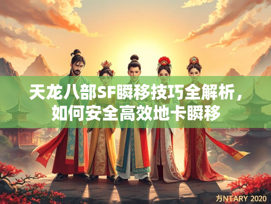 天龙八部SF瞬移技巧全解析，如何安全高效地卡瞬移