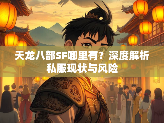 天龙八部SF哪里有？深度解析私服现状与风险