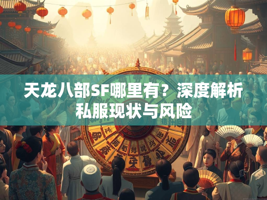 天龙八部SF哪里有？深度解析私服现状与风险