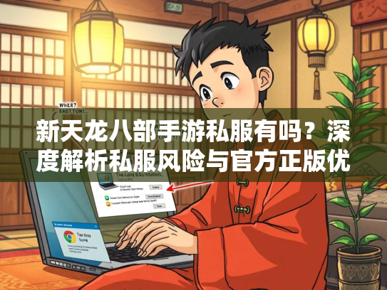 新天龙八部手游私服有吗？深度解析私服风险与官方正版优势