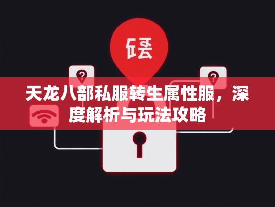 天龙八部私服转生属性服，深度解析与玩法攻略