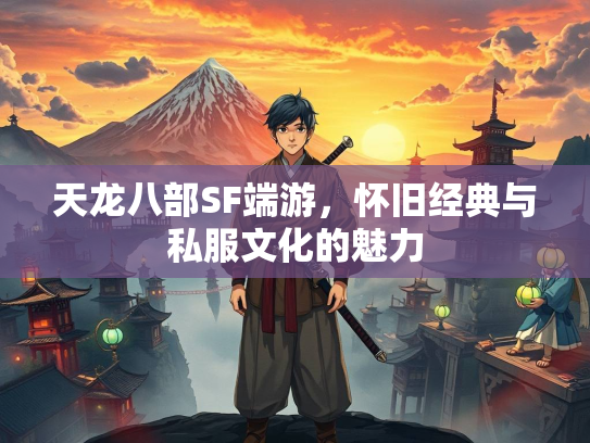 天龙八部SF端游，怀旧经典与私服文化的魅力