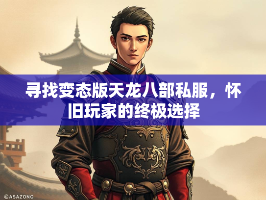 寻找变态版天龙八部私服，怀旧玩家的终极选择