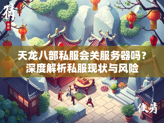 天龙八部私服会关服务器吗？深度解析私服现状与风险