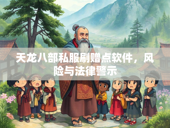 天龙八部私服刷赠点软件，风险与法律警示