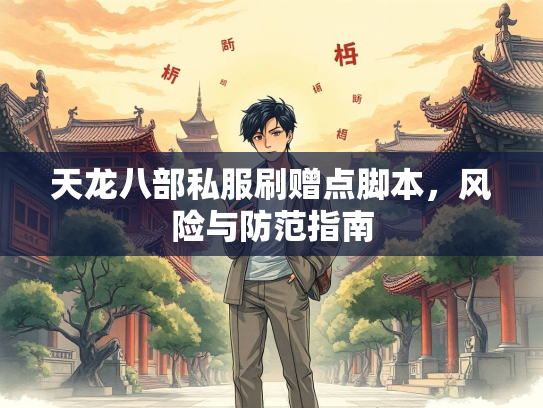 天龙八部私服刷赠点脚本，风险与防范指南
